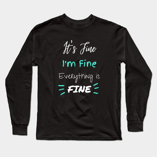 Its Fine I'm Fine Everything Is Fine Long Sleeve T-Shirt by LaurelBDesigns